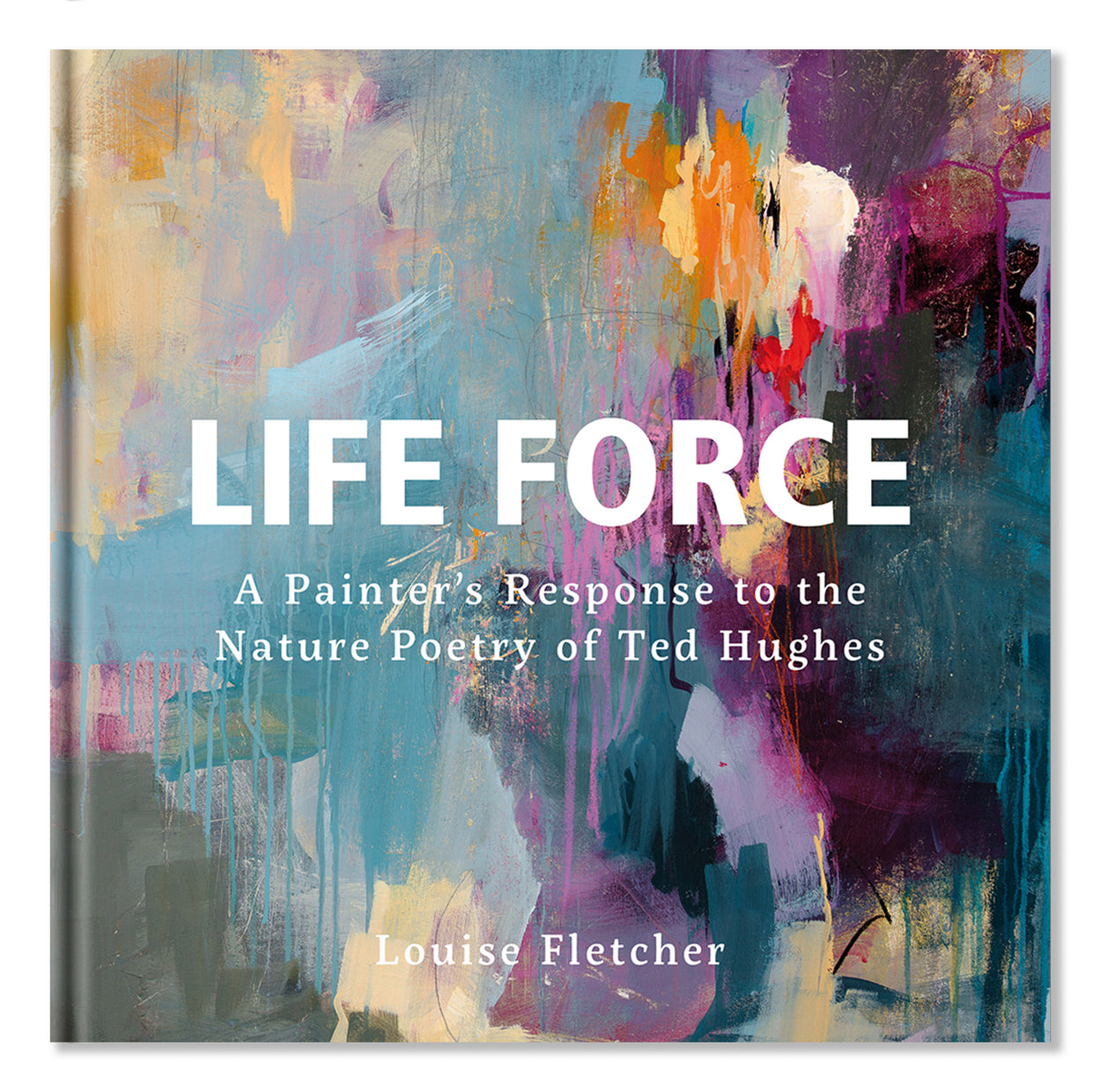 Life Force: A Painters Response to the Nature Poetry of Ted Hughes by Louise Fletcher cover image